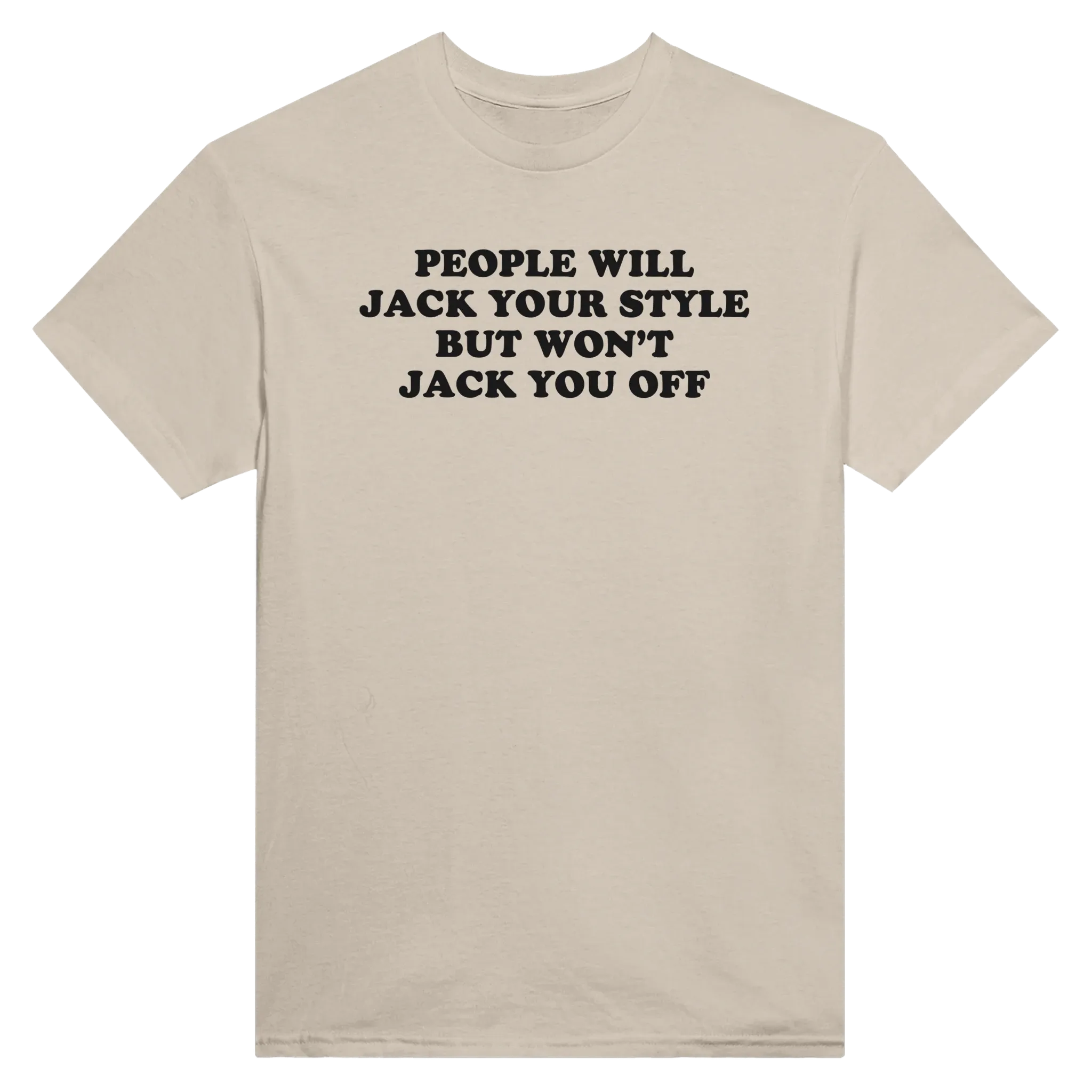 PEOPLE WILL JACK YOUR STYLE BUT WON'T JACK YOU OFF - TEE – Sand