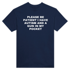 PLEASE BE PATIENT I HAVE AUTISM AND A GUN IN MY POCKET - TEE – Navy