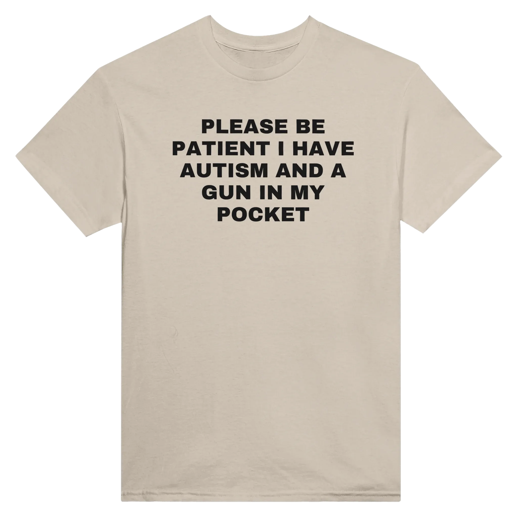 PLEASE BE PATIENT I HAVE AUTISM AND A GUN IN MY POCKET - TEE – Sand