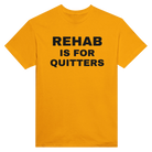 REHAB IS FOR QUITTERS - TEE – Gold