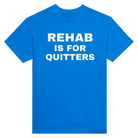 REHAB IS FOR QUITTERS - TEE – Royal