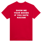 SHOW ME YOUR BOOBS IF YOU HATE RACISM - TEE – Red