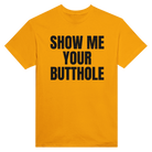 SHOW ME YOUR BUTTHOLE - TEE – Gold