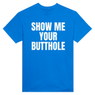 SHOW ME YOUR BUTTHOLE - TEE – Royal