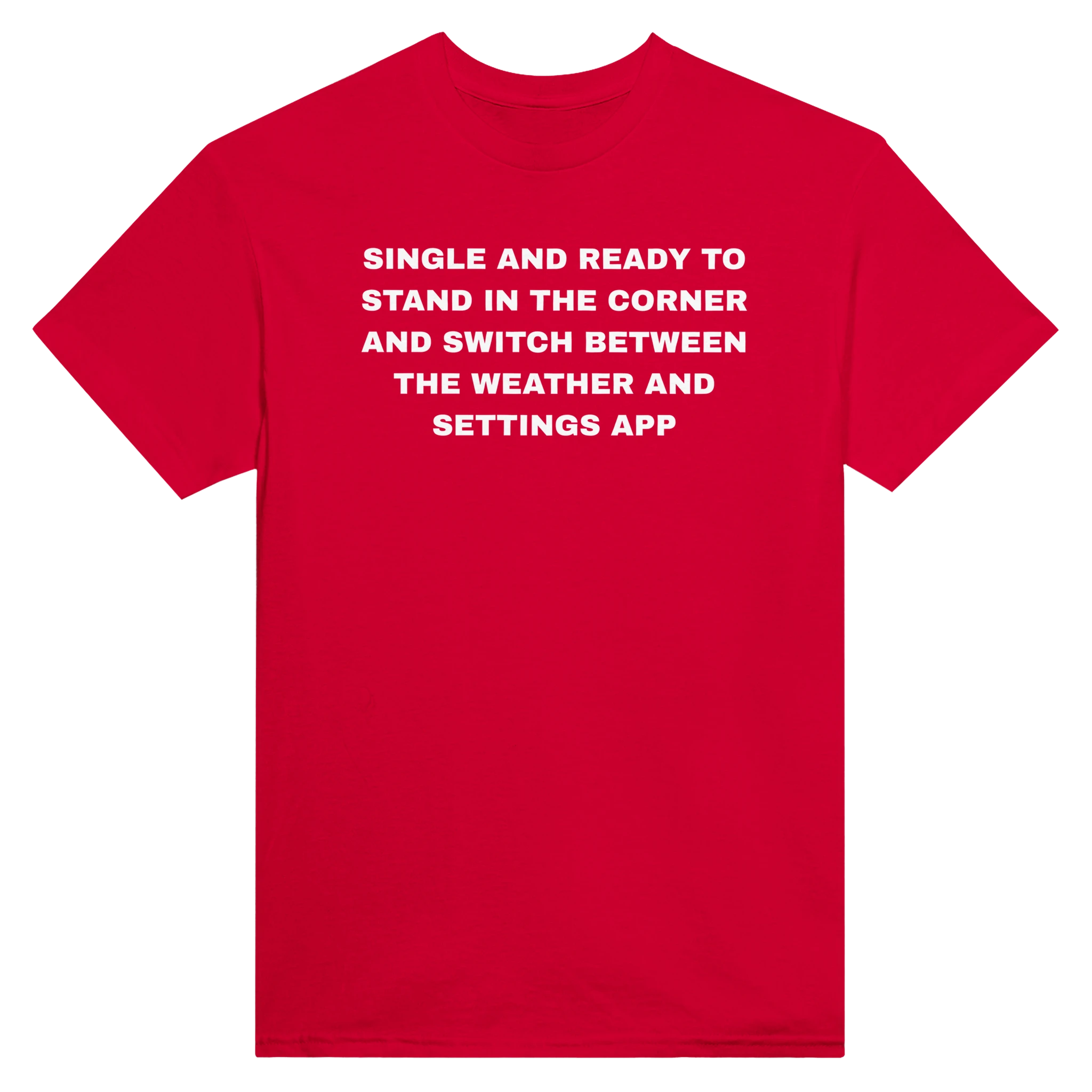 SINGLE AND READY TO STAND IN THE CORNER AND SWITCH BETWEEN THE WEATHER AND SETTINGS APP - TEE – Red