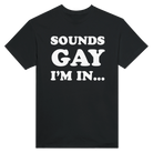 SOUNDS GAY I'M IN... - TEE – Black