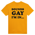 SOUNDS GAY I'M IN... - TEE – Gold