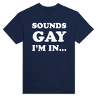SOUNDS GAY I'M IN... - TEE – Navy