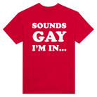 SOUNDS GAY I'M IN... - TEE – Red