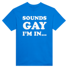SOUNDS GAY I'M IN... - TEE – Royal