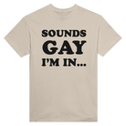 SOUNDS GAY I'M IN... - TEE – Sand