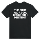 THIS SHIRT HAD A COOL DESIGN BUT I DELETED IT - TEE – Black