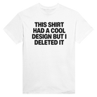 THIS SHIRT HAD A COOL DESIGN BUT I DELETED IT - TEE – White
