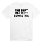 THIS SHIRT WAS WHITE BEFORE THIS - TEE – S