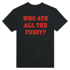 WHO ATE ALL THE PUSSY? - TEE – Black