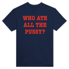 WHO ATE ALL THE PUSSY? - TEE – Navy