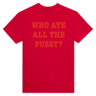 WHO ATE ALL THE PUSSY? - TEE – Red