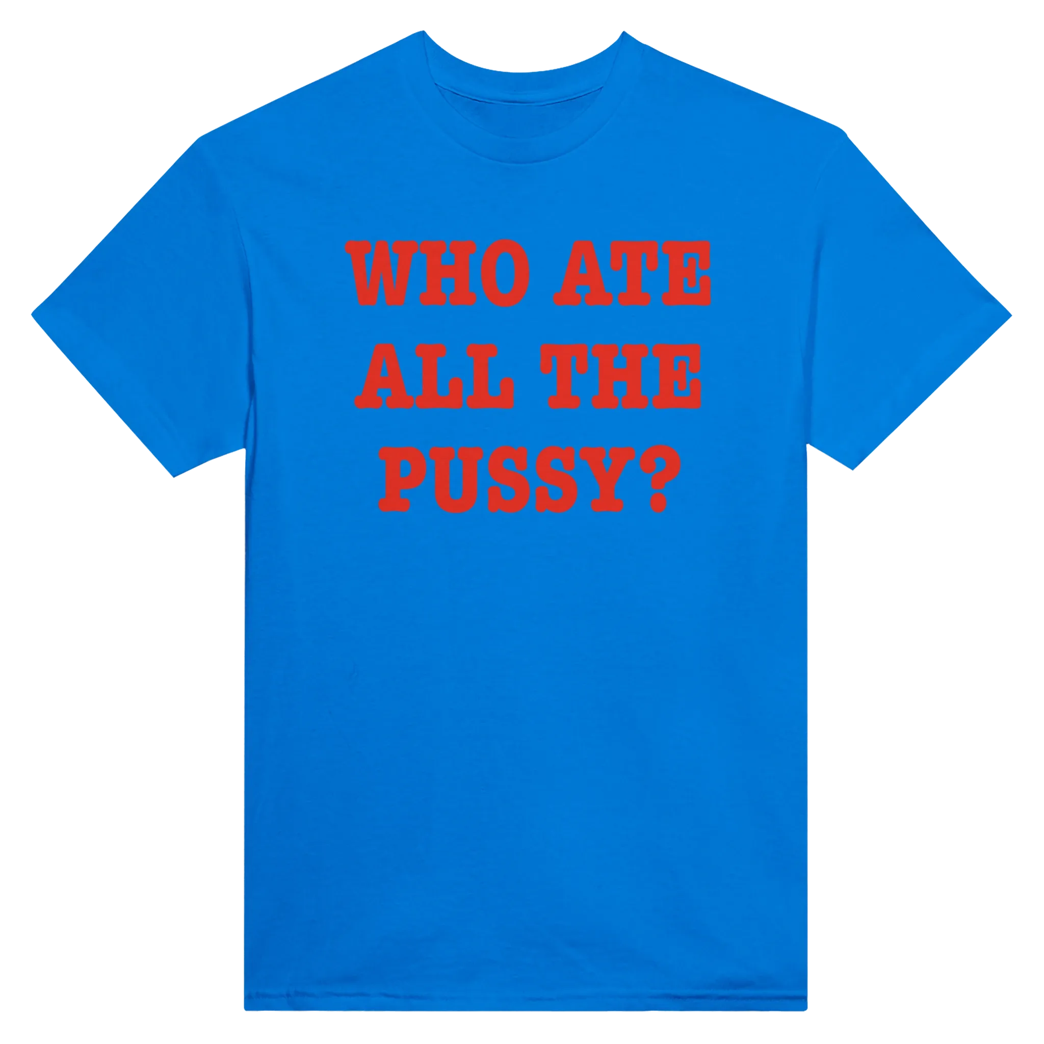 WHO ATE ALL THE PUSSY? - TEE – Royal