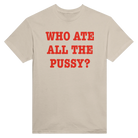 WHO ATE ALL THE PUSSY? - TEE – Sand