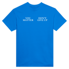 YOU MATTER DON'T GIVE UP - TEE – Royal