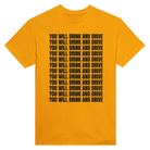 YOU WILL DRINK AND DRIVE - TEE – Gold